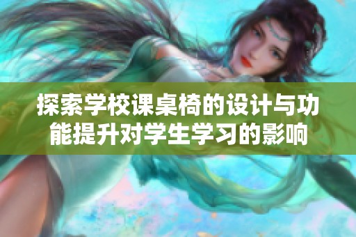探索学校课桌椅的设计与功能提升对学生学习的影响