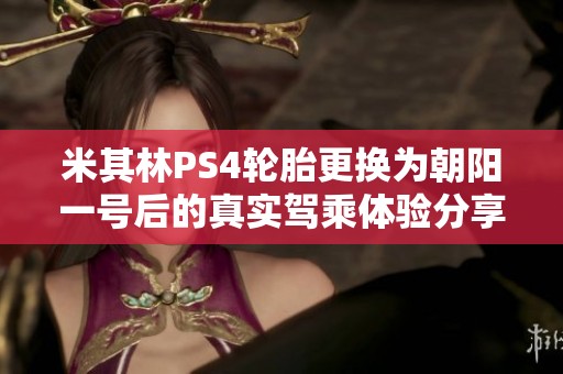 米其林PS4轮胎更换为朝阳一号后的真实驾乘体验分享
