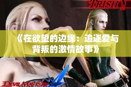 《在欲望的边缘：追逐爱与背叛的激情故事》