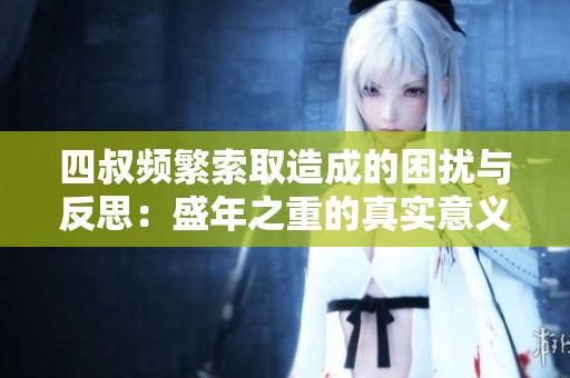 四叔频繁索取造成的困扰与反思：盛年之重的真实意义