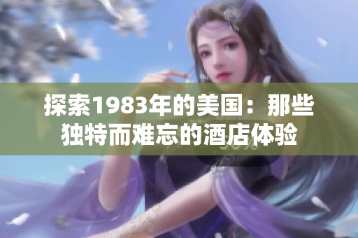 探索1983年的美国：那些独特而难忘的酒店体验