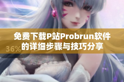 免费下载P站Probrun软件的详细步骤与技巧分享