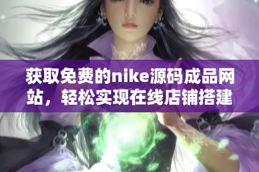 获取免费的nike源码成品网站，轻松实现在线店铺搭建