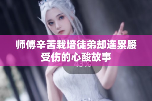 师傅辛苦栽培徒弟却连累腰受伤的心酸故事