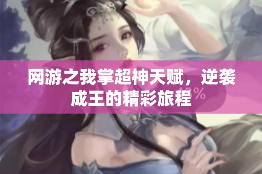 网游之我掌超神天赋，逆袭成王的精彩旅程