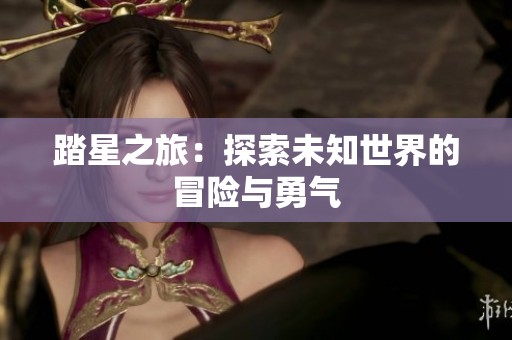 踏星之旅：探索未知世界的冒险与勇气