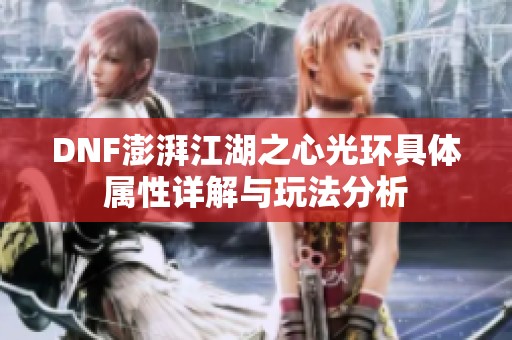 DNF澎湃江湖之心光环具体属性详解与玩法分析