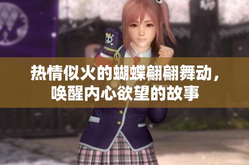 热情似火的蝴蝶翩翩舞动，唤醒内心欲望的故事