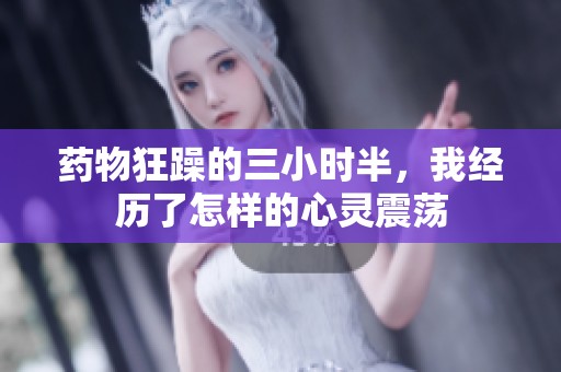 药物狂躁的三小时半，我经历了怎样的心灵震荡