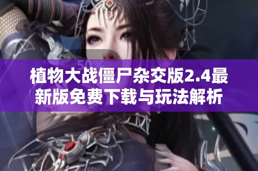 植物大战僵尸杂交版2.4最新版免费下载与玩法解析