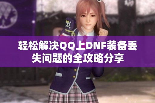 轻松解决QQ上DNF装备丢失问题的全攻略分享