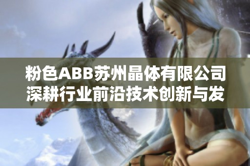 粉色ABB苏州晶体有限公司深耕行业前沿技术创新与发展
