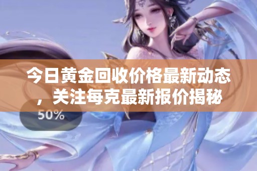 今日黄金回收价格最新动态，关注每克最新报价揭秘