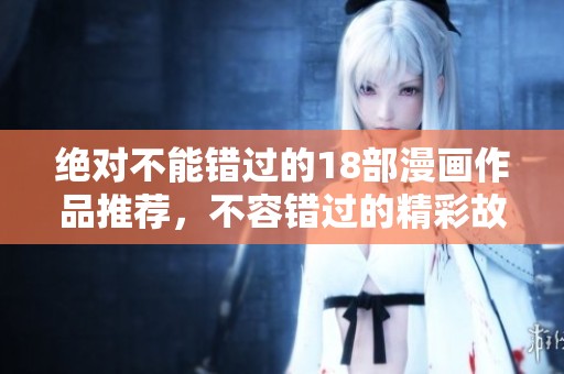绝对不能错过的18部漫画作品推荐，不容错过的精彩故事与角色