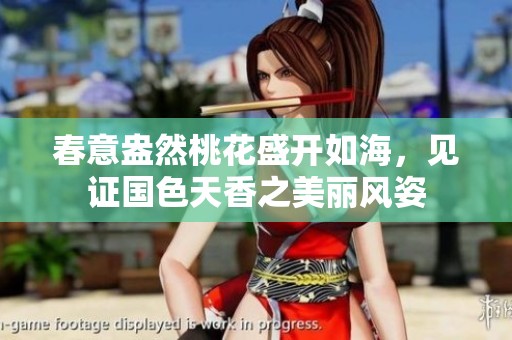 春意盎然桃花盛开如海，见证国色天香之美丽风姿
