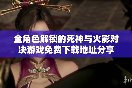 全角色解锁的死神与火影对决游戏免费下载地址分享