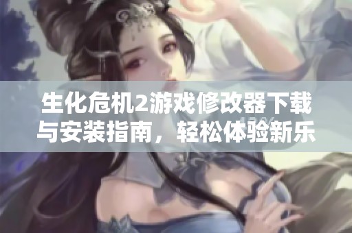 生化危机2游戏修改器下载与安装指南，轻松体验新乐趣