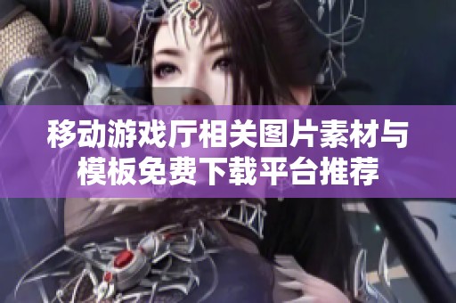 移动游戏厅相关图片素材与模板免费下载平台推荐