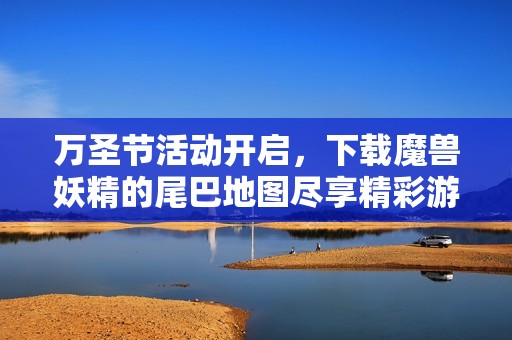 万圣节活动开启，下载魔兽妖精的尾巴地图尽享精彩游戏体验