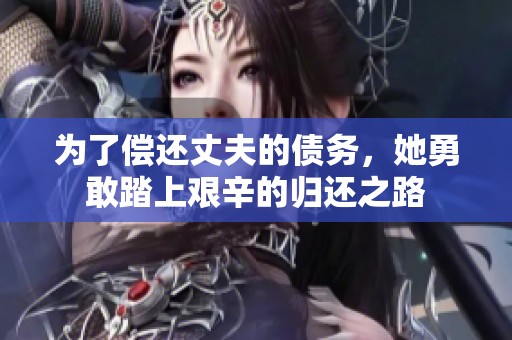 为了偿还丈夫的债务，她勇敢踏上艰辛的归还之路