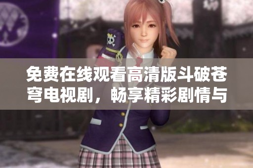 免费在线观看高清版斗破苍穹电视剧，畅享精彩剧情与视觉盛宴