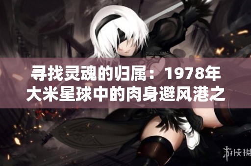寻找灵魂的归属：1978年大米星球中的肉身避风港之旅