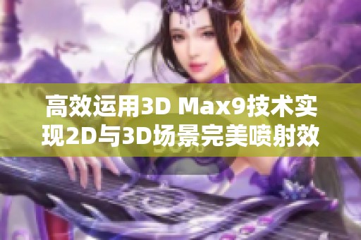 高效运用3D Max9技术实现2D与3D场景完美喷射效果