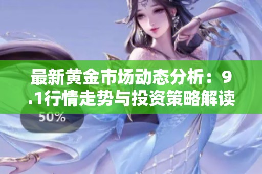 最新黄金市场动态分析：9.1行情走势与投资策略解读