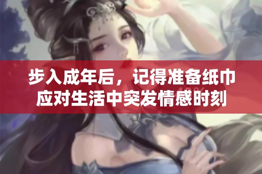 步入成年后，记得准备纸巾应对生活中突发情感时刻