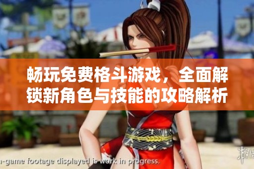 畅玩免费格斗游戏，全面解锁新角色与技能的攻略解析