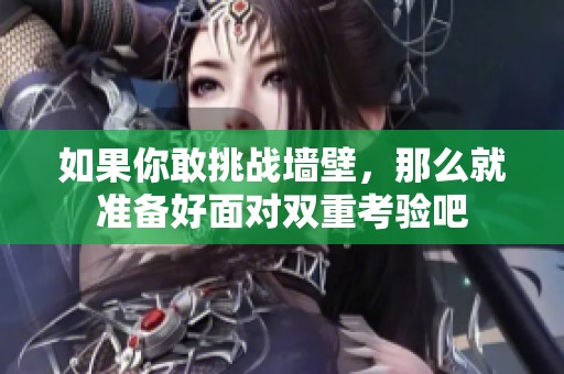 如果你敢挑战墙壁，那么就准备好面对双重考验吧