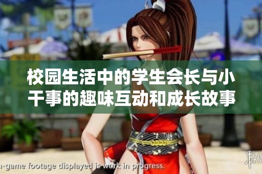 校园生活中的学生会长与小干事的趣味互动和成长故事