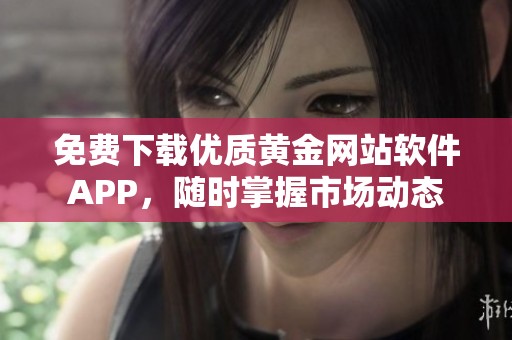 免费下载优质黄金网站软件APP，随时掌握市场动态