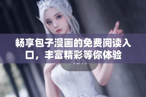 畅享包子漫画的免费阅读入口，丰富精彩等你体验