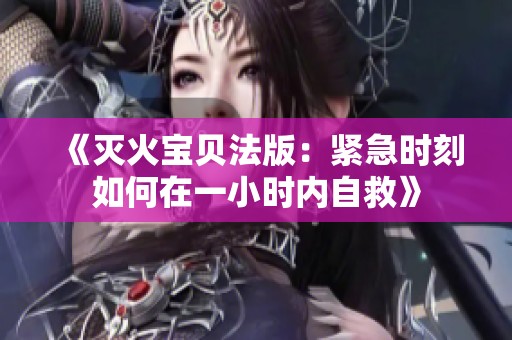 《灭火宝贝法版：紧急时刻如何在一小时内自救》