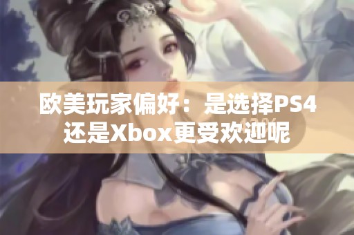 欧美玩家偏好：是选择PS4还是Xbox更受欢迎呢