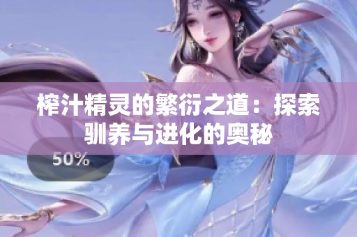 榨汁精灵的繁衍之道：探索驯养与进化的奥秘