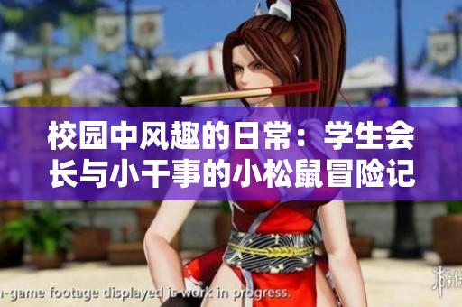 校园中风趣的日常：学生会长与小干事的小松鼠冒险记