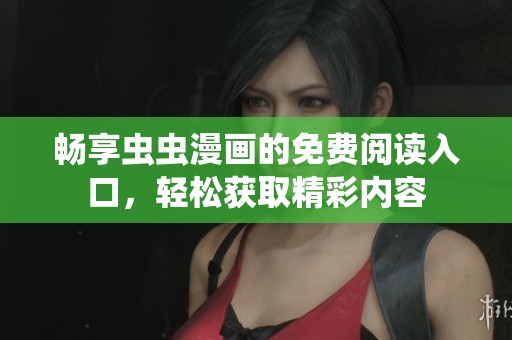 畅享虫虫漫画的免费阅读入口，轻松获取精彩内容