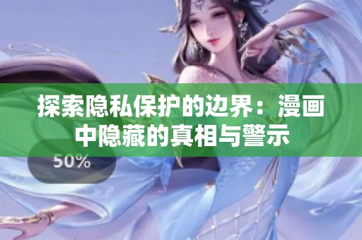 探索隐私保护的边界：漫画中隐藏的真相与警示