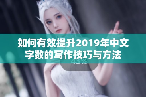 如何有效提升2019年中文字数的写作技巧与方法