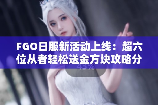 FGO日服新活动上线：超六位从者轻松送金方块攻略分享