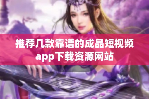 推荐几款靠谱的成品短视频app下载资源网站