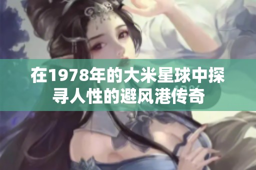 在1978年的大米星球中探寻人性的避风港传奇