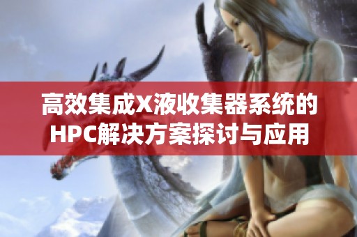 高效集成X液收集器系统的HPC解决方案探讨与应用
