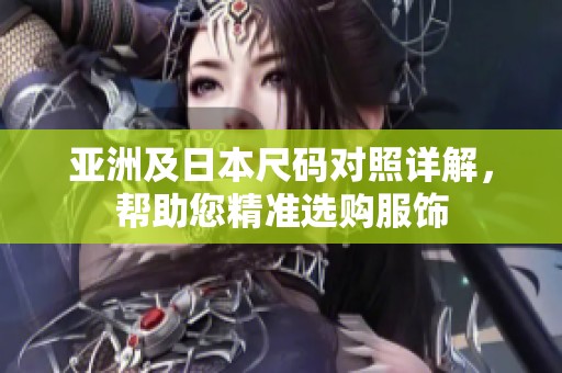 亚洲及日本尺码对照详解，帮助您精准选购服饰
