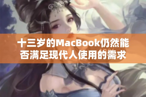 十三岁的MacBook仍然能否满足现代人使用的需求