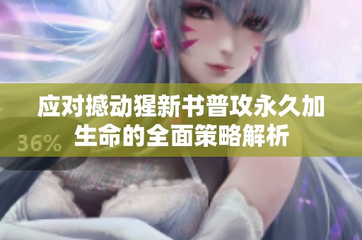 应对撼动猩新书普攻永久加生命的全面策略解析