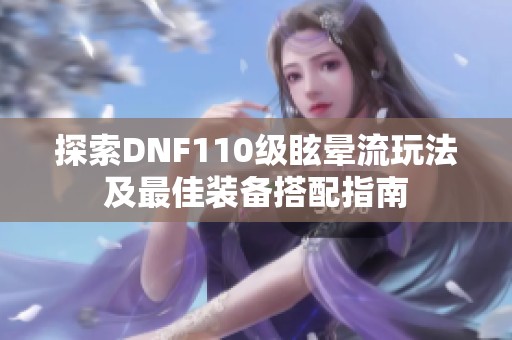 探索DNF110级眩晕流玩法及最佳装备搭配指南