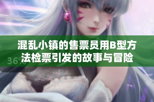混乱小镇的售票员用B型方法检票引发的故事与冒险